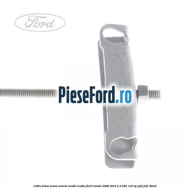 Cablu frana mana central model mediu Ford Transit 2006-2014 2.4 TDCi 115 cp JXFA, JXFC diesel