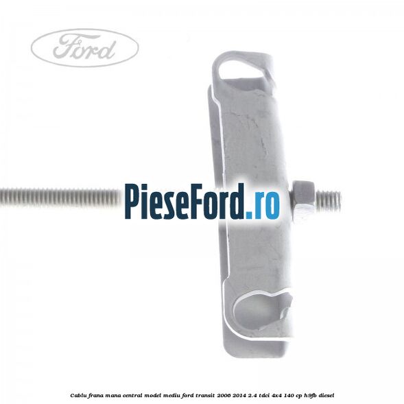 Cablu frana mana central model mediu Ford Transit 2006-2014 2.4 TDCi 4x4 140 cp H9FB diesel