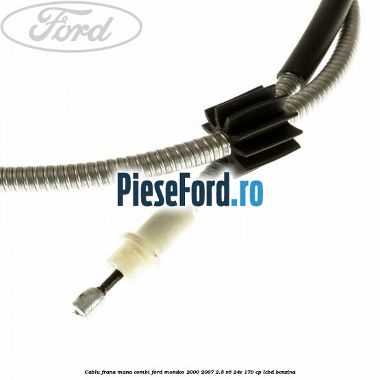 Cablu frana mana combi Ford Mondeo 2000-2007 2.5 V6 24V 170 cp Cablu frana mana combi Ford Mondeo 2000-2007 2.5 V6 24V 170 cp LCBD benzina