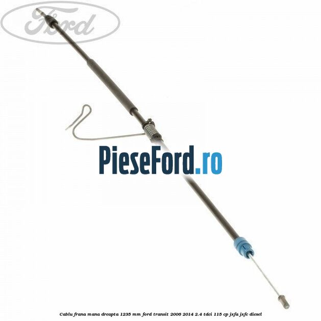 Cablu frana mana dreapta 1235 mm Ford Transit 2006-2014 2.4 TDCi 115 cp JXFA, JXFC diesel