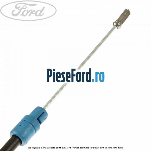 Cablu frana mana dreapta 1235 mm Ford Transit 2006-2014 3.2 TDCi 200 cp SAFA, SAFB diesel