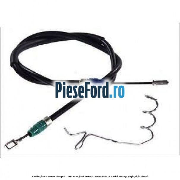 Cablu frana mana dreapta 1266 mm Ford Transit 2006-2014 2.4 TDCi 100 cp PHFA, PHFC diesel