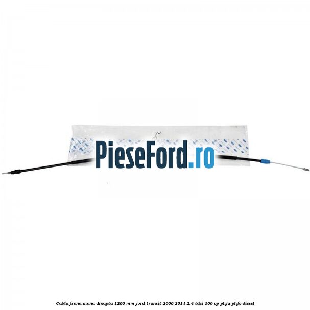 Cablu frana mana dreapta 1266 mm Ford Transit 2006-2014 2.4 TDCi 100 cp PHFA, PHFC diesel