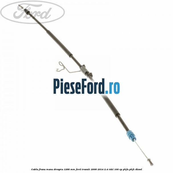Cablu frana mana dreapta 1266 mm Ford Transit 2006-2014 2.4 TDCi 100 cp PHFA, PHFC diesel