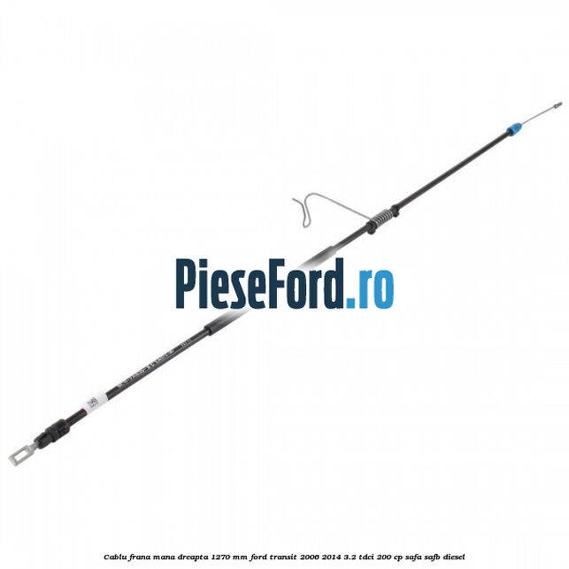 Cablu frana mana dreapta 1270 mm Ford Transit 2006-2014 3.2 TDCi 200 cp SAFA, SAFB diesel