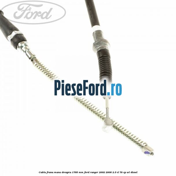 Cablu frana mana dreapta 1765 mm Ford Ranger 2002-2006 2.5 D 78 cp WL diesel