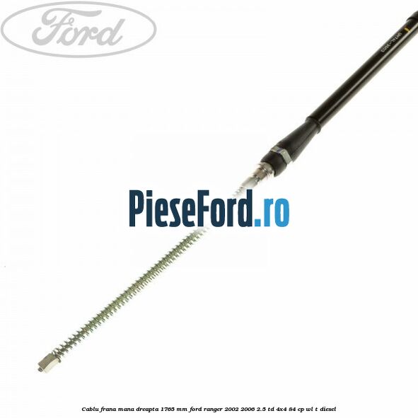 Cablu frana mana dreapta 1765 mm Ford Ranger 2002-2006 2.5 TD 4x4 84 cp Cablu frana mana dreapta 1765 mm Ford Ranger 2002-2006 2.5 TD 4x4 84 cp WL-T diesel