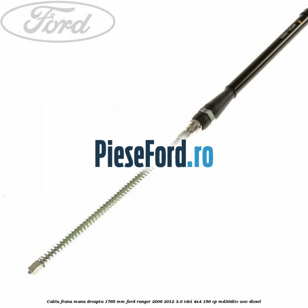 Cablu frana mana dreapta 1765 mm Ford Ranger 2006-2012 3.0 TDCi 4x4 156 cp MD30DITC, WEC diesel
