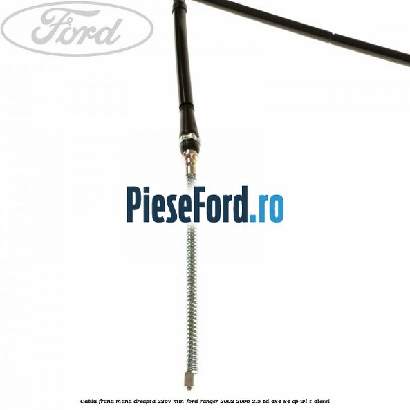 Cablu frana mana dreapta 2267 mm Ford Ranger 2002-2006 2.5 TD 4x4 84 cp Cablu frana mana dreapta 2267 mm Ford Ranger 2002-2006 2.5 TD 4x4 84 cp WL-T diesel