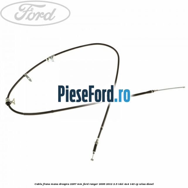 Cablu frana mana dreapta 2267 mm Ford Ranger 2006-2012 2.5 TDCi 4x4 143 cp WLAA diesel