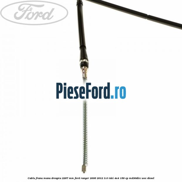 Cablu frana mana dreapta 2267 mm Ford Ranger 2006-2012 3.0 TDCi 4x4 156 cp MD30DITC, WEC diesel