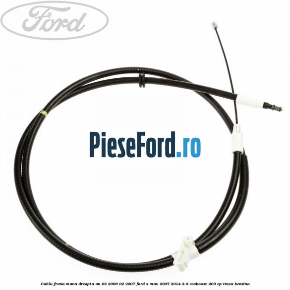Cablu frana mana dreapta an 03/2006-02/2007 Ford S-Max 2007-2014 2.0 EcoBoost 203 cp TNWA benzina