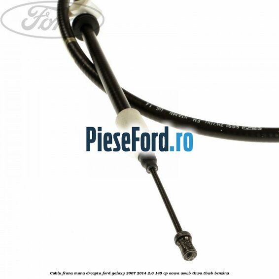 Cablu frana mana dreapta Ford Galaxy 2007-2014 2.0 145 cp Cablu frana mana dreapta Ford Galaxy 2007-2014 2.0 145 cp AOWA, AOWB, TBWA, TBWB benzina