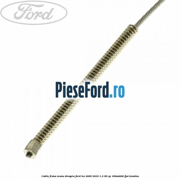 Cablu frana mana dreapta Ford Ka 2009-2016 1.2 69 cp 169A4000, FP4 benzina