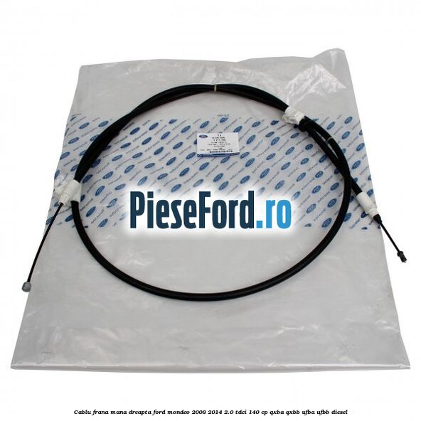 Cablu frana mana dreapta Ford Mondeo 2008-2014 2.0 TDCi 140 cp QXBA, QXBB, UFBA, UFBB diesel