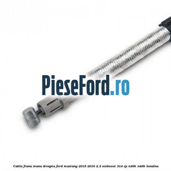 Cablu frana mana dreapta Ford Mustang 2015-2018 2.3 EcoBoost 314 cp Cablu frana mana dreapta Ford Mustang 2015-2018 2.3 EcoBoost 314 cp N38H, N48H benzina