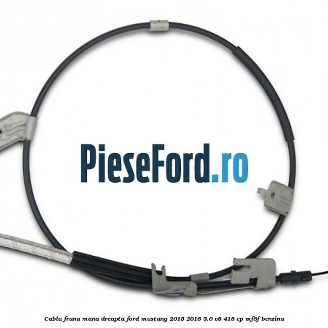 Cablu frana mana dreapta Ford Mustang 2015-2018 5.0 V8 418 cp MF8F benzina