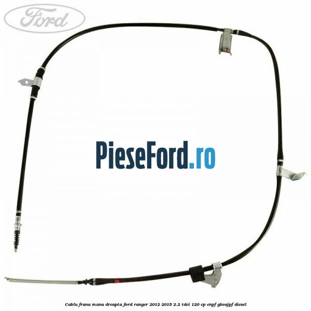 Cablu frana mana dreapta Ford Ranger 2012-2015 2.2 TDCi 120 cp ENPF, GBVAJPF diesel