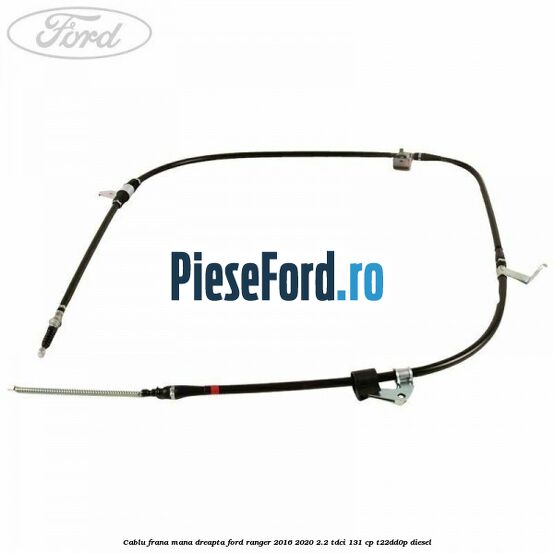 Cablu frana mana dreapta Ford Ranger 2016-2020 2.2 TDCi 131 cp T22DD0P diesel