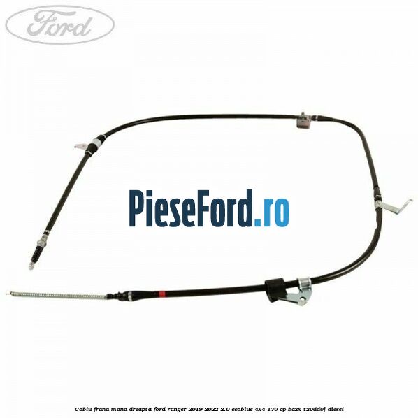 Cablu frana mana dreapta Ford Ranger 2019-2022 2.0 EcoBlue 4x4 170 cp BC2X, T20DD0J diesel