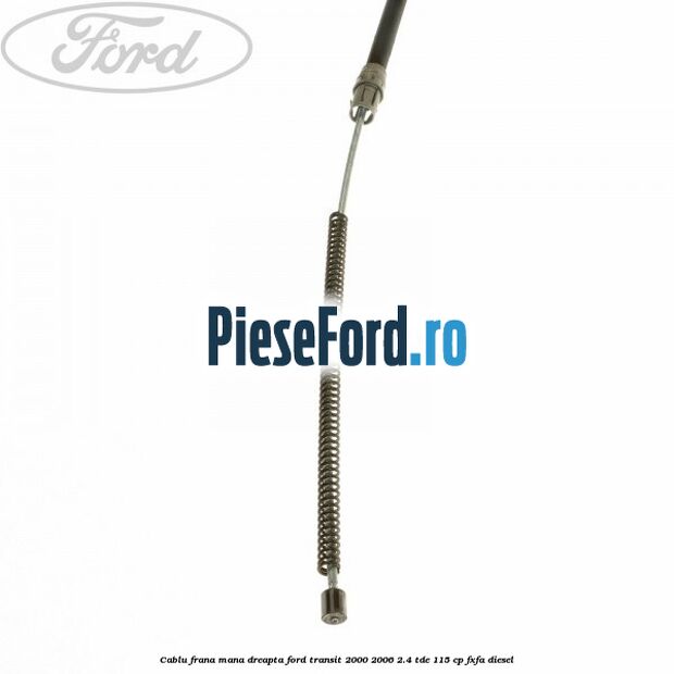 Cablu frana mana dreapta Ford Transit 2000-2006 2.4 TDE 115 cp FXFA diesel