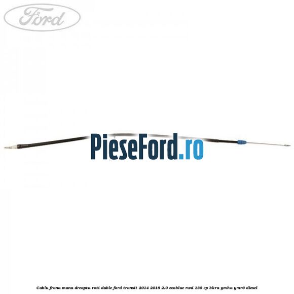 Cablu frana mana dreapta roti duble Ford Transit 2014-2018 2.0 EcoBlue RWD 130 cp Cablu frana mana dreapta roti duble Ford Transit 2014-2018 2.0 EcoBlue RWD 130 cp BKRA, YMHA, YMR6 diesel
