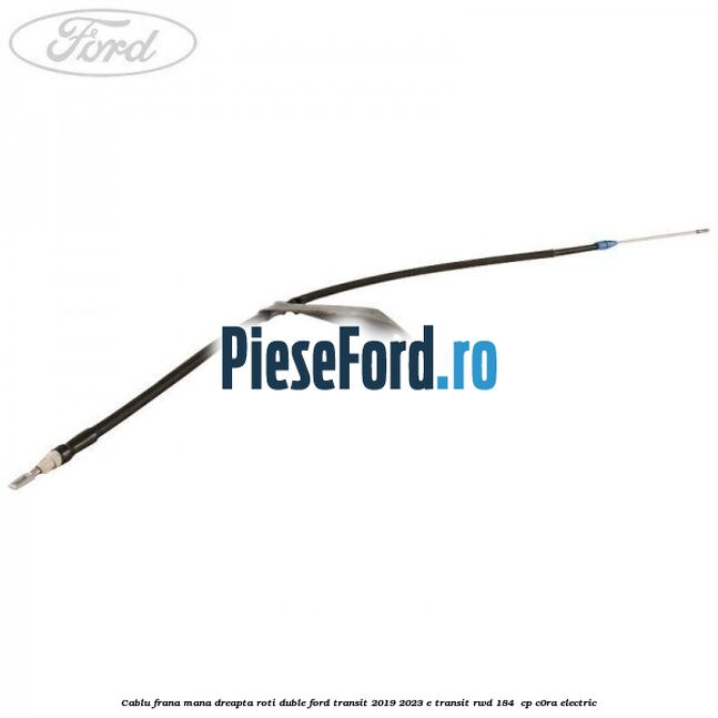 Cablu frana mana dreapta roti duble Ford Transit 2019-2023 E-TRANSIT RWD 184  cp C0RA electric