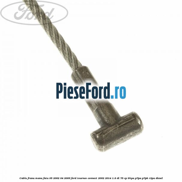 Cablu frana mana fata 05/2002-04/2009 Ford Tourneo Connect 2002-2014 1.8 Di 75 cp BHPA, P7PA, P7PB, R2PA diesel