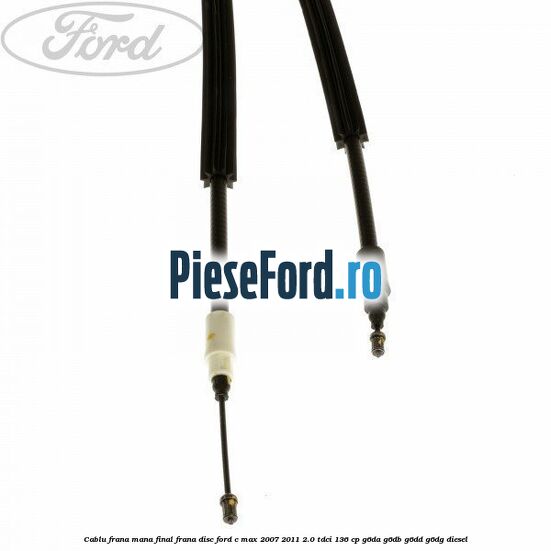Cablu frana mana final frana disc Ford C-Max 2007-2011 2.0 TDCi 136 cp G6DA, G6DB, G6DD, G6DG diesel