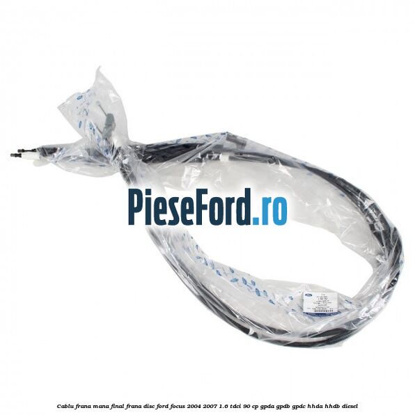 Cablu frana mana final frana disc Ford Focus 2004-2007 1.6 TDCi 90 cp GPDA, GPDB, GPDC, HHDA, HHDB diesel