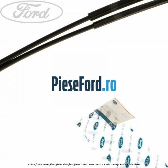 Cablu frana mana final frana disc Ford Focus C-Max 2003-2007 1.8 TDCi 115 cp KKDA, KKDB diesel