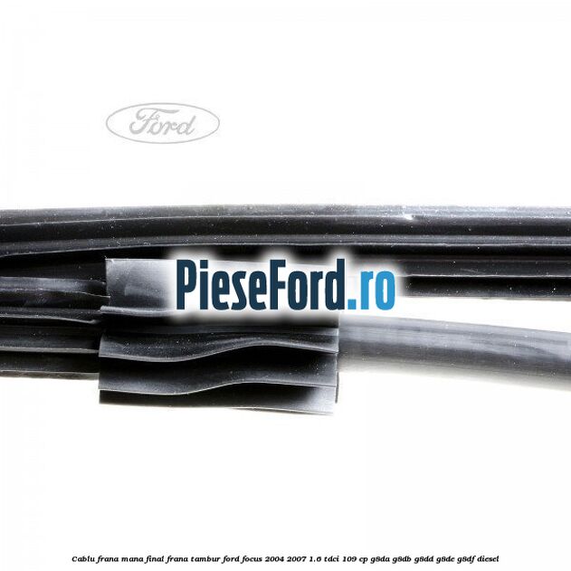 Cablu frana mana final, frana tambur Ford Focus 2004-2007 1.6 TDCi 109 cp G8DA, G8DB, G8DD, G8DE, G8DF diesel