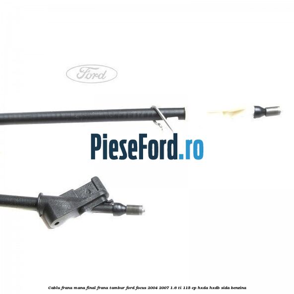 Cablu frana mana final, frana tambur Ford Focus 2004-2007 1.6 Ti 115 cp