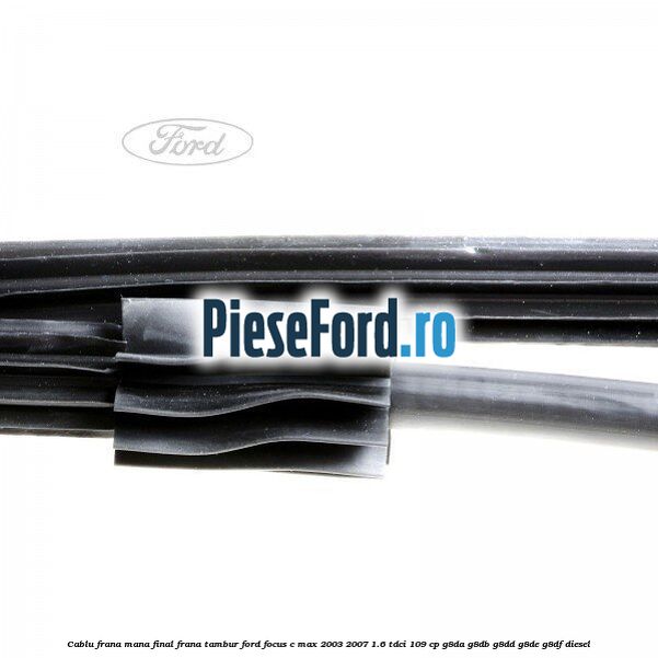 Cablu frana mana final, frana tambur Ford Focus C-Max 2003-2007 1.6 TDCi 109 cp G8DA, G8DB, G8DD, G8DE, G8DF diesel