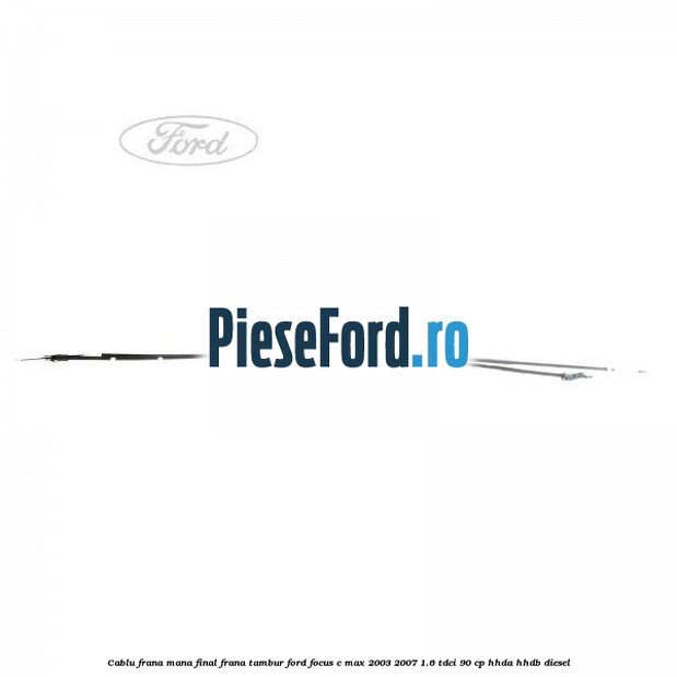 Cablu frana mana final, frana tambur Ford Focus C-Max 2003-2007 1.6 TDCi 90 cp Cablu frana mana final, frana tambur Ford Focus C-Max 2003-2007 1.6 TDCi 90 cp HHDA, HHDB diesel