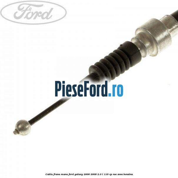 Cablu frana mana Ford Galaxy 2000-2006 2.0 i 116 cp NSE, ZVSA benzina