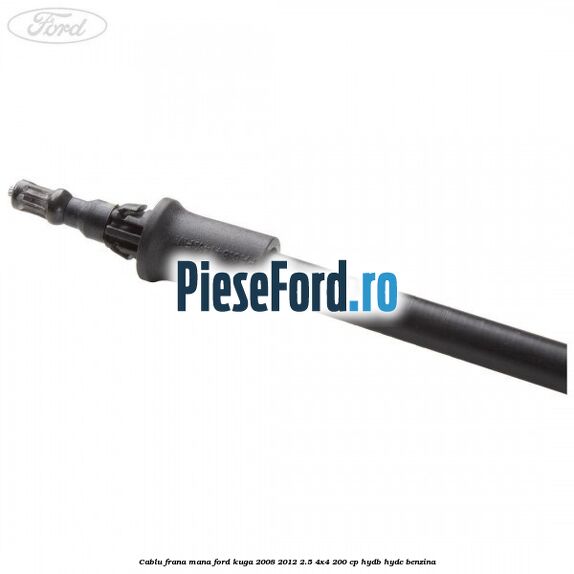 Cablu frana mana Ford Kuga 2008-2012 2.5 4x4 200 cp HYDB, HYDC benzina