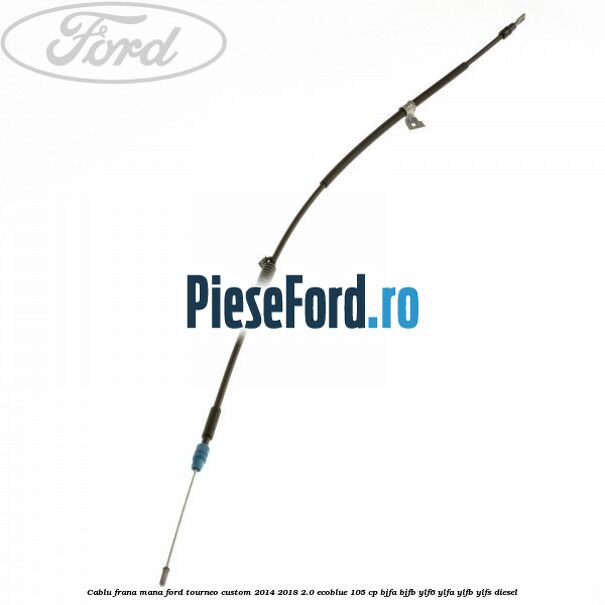 Cablu frana mana Ford Tourneo Custom 2014-2018 2.0 EcoBlue 105 cp Cablu frana mana Ford Tourneo Custom 2014-2018 2.0 EcoBlue 105 cp BJFA, BJFB, YLF6, YLFA, YLFB, YLFS diesel