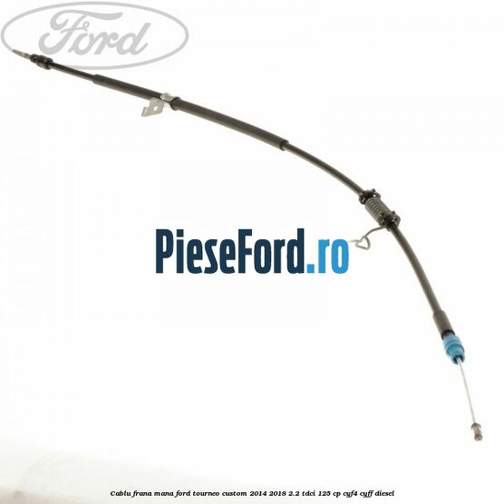 Cablu frana mana Ford Tourneo Custom 2014-2018 2.2 TDCi 125 cp CYF4, CYFF diesel