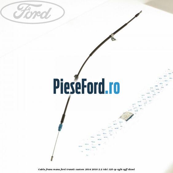 Cablu frana mana Ford Transit Custom 2014-2018 2.2 TDCi 125 cp CYF4, CYFF diesel