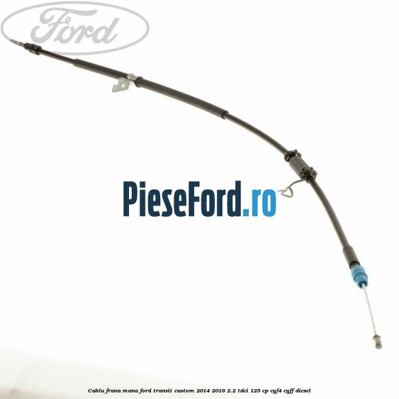 Cablu frana mana Ford Transit Custom 2014-2018 2.2 TDCi 125 cp CYF4, CYFF diesel