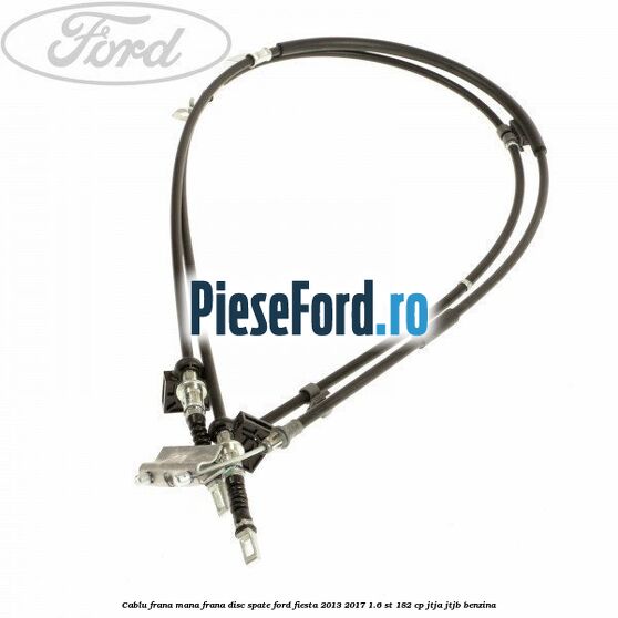 Cablu frana mana frana disc spate Ford Fiesta 2013-2017 1.6 ST 182 cp JTJA, JTJB benzina