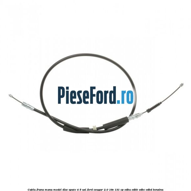Cablu frana mana model disc spate 4/5 usi Ford Cougar 2.0 16V 131 cp Cablu frana mana model disc spate 4/5 usi Ford Cougar 2.0 16V 131 cp EDBA, EDBB, EDBC, EDBD benzina