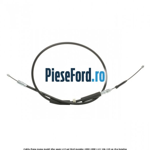 Cablu frana mana model disc spate 4/5 usi Ford Mondeo 1993-1996 1.8 i 16V 115 cp RKA benzina