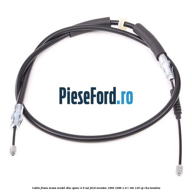 Cablu frana mana model disc spate 4/5 usi Ford Mondeo 1993-1996 1.8 i 16V 115 cp Cablu frana mana model disc spate 4/5 usi Ford Mondeo 1993-1996 1.8 i 16V 115 cp RKA benzina