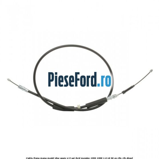 Cablu frana mana model disc spate 4/5 usi Ford Mondeo 1993-1996 1.8 TD 90 cp RFM, RFN diesel