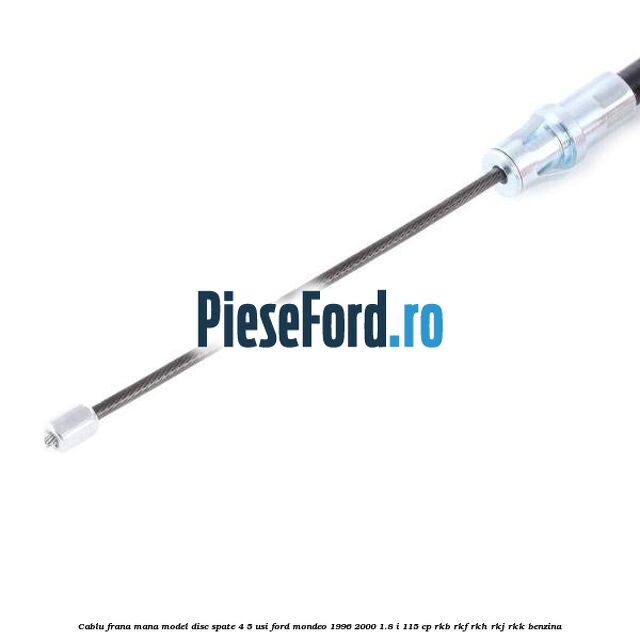 Cablu frana mana model disc spate 4/5 usi Ford Mondeo 1996-2000 1.8 i 115 cp RKB, RKF, RKH, RKJ, RKK benzina