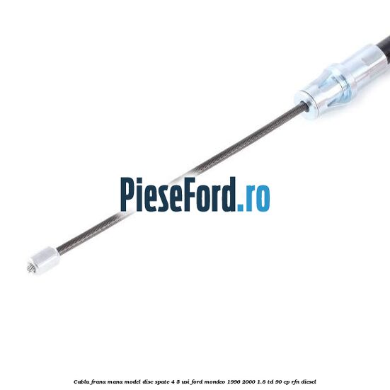 Cablu frana mana model disc spate 4/5 usi Ford Mondeo 1996-2000 1.8 TD 90 cp RFN diesel