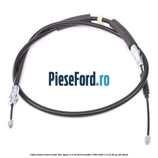 Cablu frana mana model disc spate 4/5 usi Ford Mondeo 1996-2000 1.8 TD 90 cp RFN diesel
