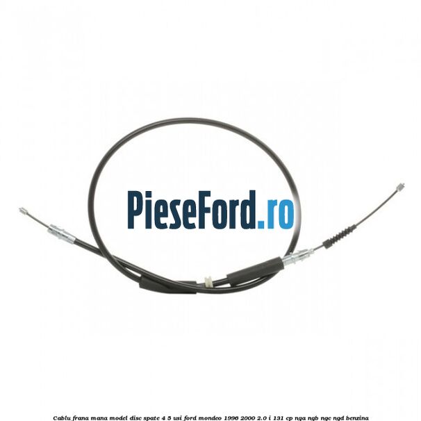 Cablu frana mana model disc spate 4/5 usi Ford Mondeo 1996-2000 2.0 i 131 cp NGA, NGB, NGC, NGD benzina